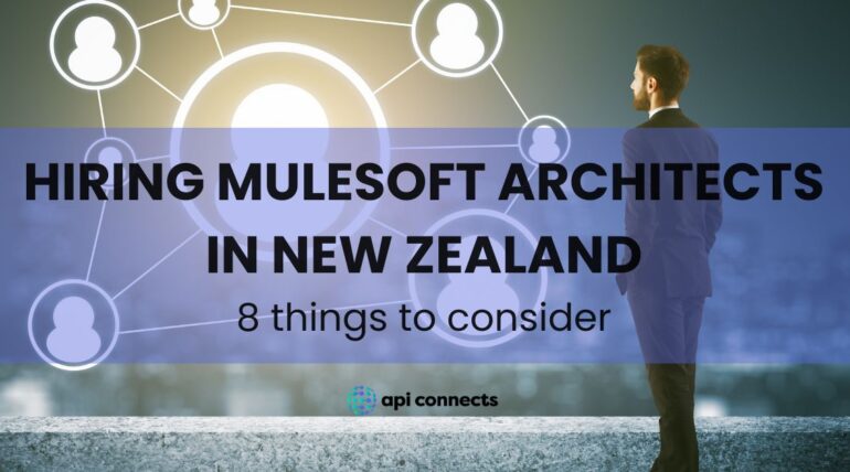 MuleSoft Architect Hiring in New Zealand: 8 Things to Consider