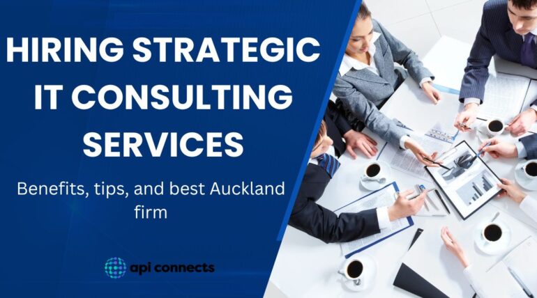 Hiring Strategic IT Consulting Services: Benefits, Tips, and Best Auckland Firm