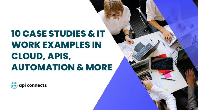 10 Case Studies & IT Work Examples in Cloud, APIs, Automation & More 